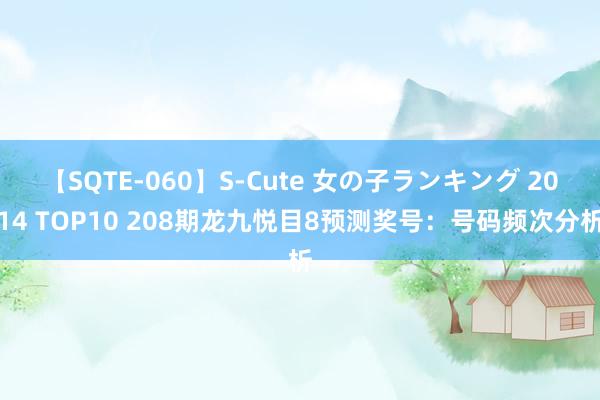 【SQTE-060】S-Cute 女の子ランキング 2014 TOP10 208期龙九悦目8预测奖号：号码频次分析