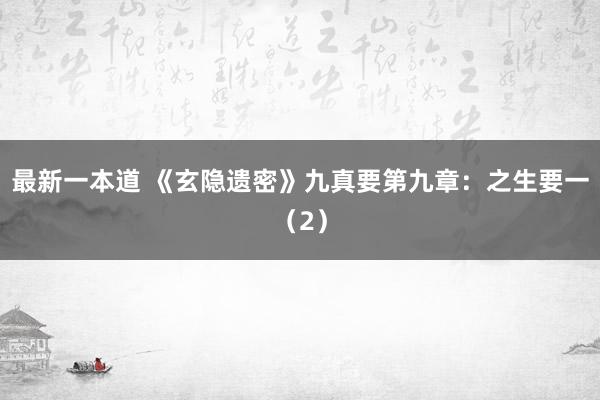 最新一本道 《玄隐遗密》九真要第九章：之生要一（2）