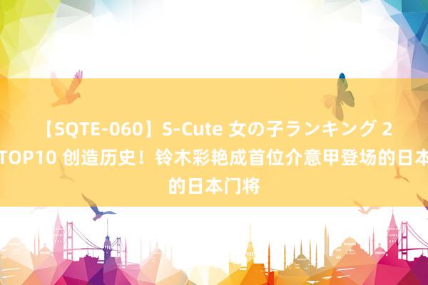 【SQTE-060】S-Cute 女の子ランキング 2014 TOP10 创造历史！铃木彩艳成首位介意甲登场的日本门将