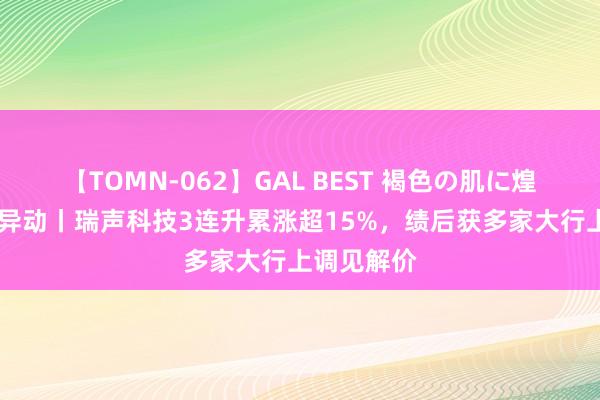 【TOMN-062】GAL BEST 褐色の肌に煌く汗 港股异动丨瑞声科技3连升累涨超15%，绩后获多家大行上调见解价